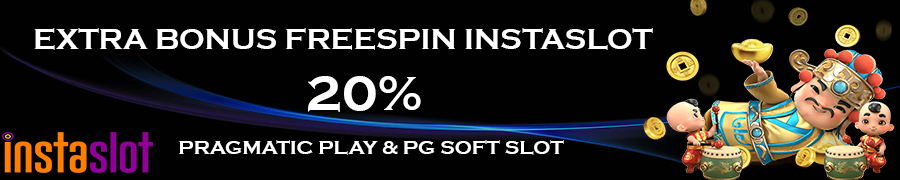 EXTRA BONUS FREESPIN PRAGMATIC SLOT DAN PG SOFT SLOT INSTASLOT 20%